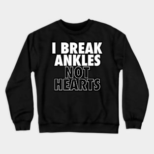 I Break Ankles Not Hearts Funny Basketball Sarcastic Crewneck Sweatshirt